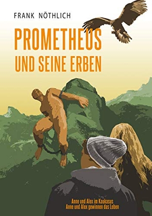 Nöthlich, Frank. Prometheus und seine Erben - "Anne und Alex im Kaukasus" und "Anne und Alex gewinnen das Leben". Books on Demand, 2020.
