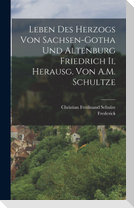 Leben Des Herzogs Von Sachsen-Gotha Und Altenburg Friedrich Ii, Herausg. Von A.M. Schultze