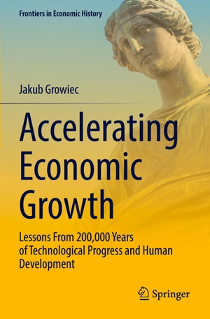 Growiec, Jakub. Accelerating Economic Growth - Lessons From 200,000 Years of Technological Progress and Human Development. Springer International Publishing, 2023.