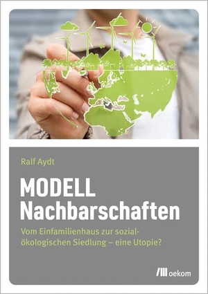 Aydt, Ralf. Modell Nachbarschaften - Vom Einfamilienhaus zur sozial-ökologischen Siedlung - eine Utopie?. Oekom Verlag GmbH, 2023.