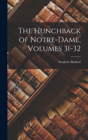 Shoberl, Frederic. The Hunchback of Notre-Dame, Volumes 31-32. Legare Street Press, 2022.