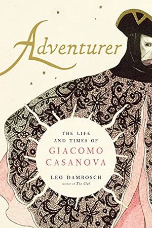 Damrosch, Leo. Adventurer - The Life and Times of Giacomo Casanova. Yale University Press, 2022.