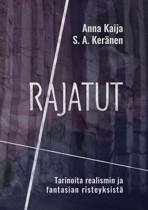 Keränen, S. A. / Anna Kaija. Rajatut - Tarinoita realismin ja fantasian risteyksistä. Books on Demand, 2020.