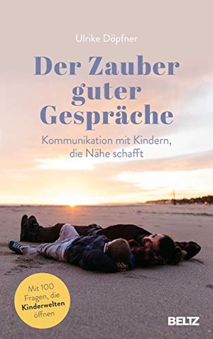 Döpfner, Ulrike. Der Zauber guter Gespräche - Kommunikation mit Kindern, die Nähe schafft. Julius Beltz GmbH, 2020.