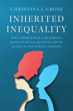 Cross, Christina J. Inherited Inequality - Why Opportunity Gaps Persist between Black and White Youth Raised in Two-Parent Families. Harvard University Press, 2025.