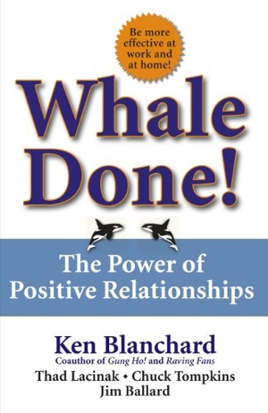Blanchard, Kenneth / Lacinak, Thad et al. Whale Done! - The Power of Positive Relationships. Free Press, 2002.