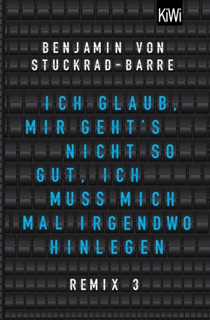 Stuckrad-Barre, Benjamin von. Ich glaub, mir geht's nicht so gut, ich muss mich mal irgendwo hinlegen - Remix 3. Kiepenheuer & Witsch GmbH, 2019.