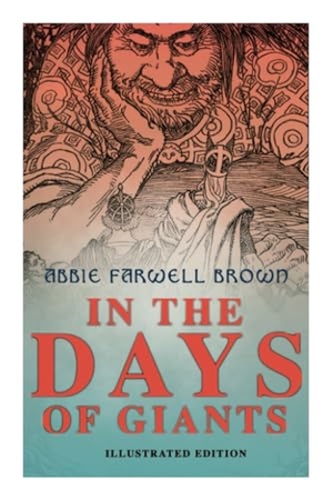 Brown, Abbie Farwell. In the Days of Giants (Illustrated Edition) - The Book of Norse Myths: The Beginning of Things, How Odin Lost His Eye, Loki's Children, Thor's Duel, in the Giant's House, the Punishment of Loki. E-Artnow, 2023.