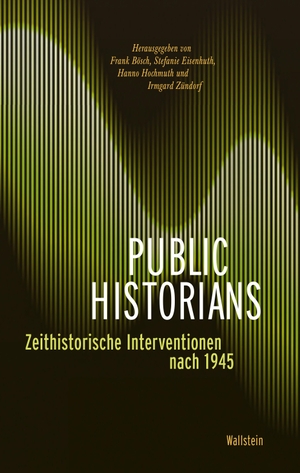 Bösch, Frank / Stefanie Eisenhuth et al (Hrsg.). Public Historians - Zeithistorische Interventionen nach 1945. Wallstein Verlag GmbH, 2021.