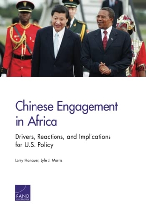 Hanauer, Larry / Lyle J Morris. Chinese Engagement in Africa - Drivers, Reactions, and Implications for U.S. Policy. RAND Corporation, 2014.