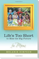 Life's Too Short to Miss the Big Picture for Moms