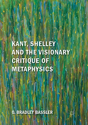 Bassler, O. Bradley. Kant, Shelley and the Visionary Critique of Metaphysics. Springer International Publishing, 2019.