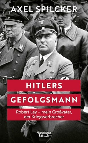 Spilcker, Axel. Hitlers Gefolgsmann - Robert Ley - mein Großvater, der Kriegsverbrecher | Eine Biografie eines der mächtigsten Nationalsozialisten - erzählt von seinem Enkel. Kiepenheuer & Witsch GmbH, 2026.