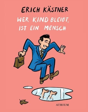 Kästner, Erich. Wer Kind bleibt, ist ein Mensch - Von Kicherfritzen, dem vergesslichen Christoph und anderen. Atrium Verlag, 2016.