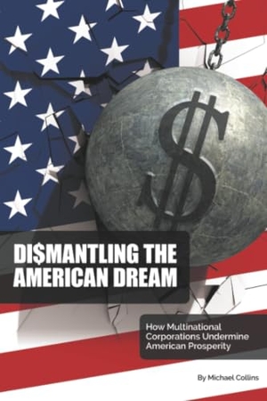 Collins, Michael. Dismantling the American Dream - How Multinational Corporations Undermine American Prosperity. Business Expert Press, 2022.