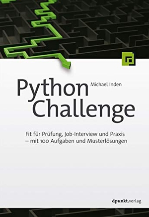 Inden, Michael. Python Challenge - Fit für Prüfung, Job-Interview und Praxis - mit 100 Aufgaben und Musterlösungen. Dpunkt.Verlag GmbH, 2021.