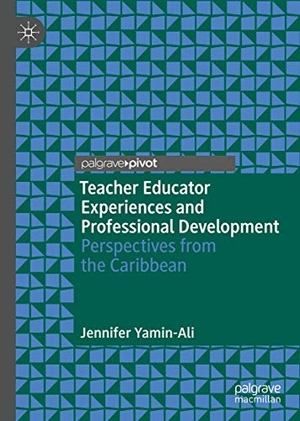 Yamin-Ali, Jennifer. Teacher Educator Experiences and Professional Development - Perspectives from the Caribbean. Springer International Publishing, 2021.