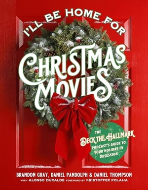 Gray, Brandon / Thompson, Daniel et al. I'll Be Home for Christmas Movies - The Deck the Hallmark Podcast's Guide to Your Holiday TV Obsession. Running Press Book Publishers, 2021.