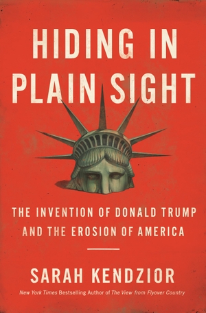 Kendzior, Sarah. Hiding in Plain Sight - The Invention of Donald Trump and the Erosion of America. Flatiron Books, 2020.