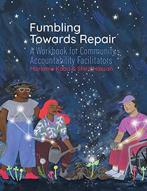 Kaba, Mariame / Shira Hassan. Fumbling Towards Repair - A Workbook for Community Accountability Facilitators. Project Nia, 2019.