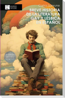 Breve historia de la literatura gay y lésbica en español : estudio genealógico de la narrativa homosexual en el ámbito de la literatura en español