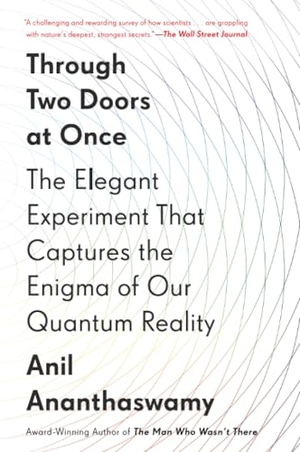 Ananthaswamy, Anil. Through Two Doors at Once - The Elegant Experiment That Captures the Enigma of Our Quantum Reality. Penguin Publishing Group, 2019.