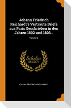Johann Friedrich Reichardt's Vertraute Briefe Aus Paris Geschrieben in Den Jahren 1802 Und 1803 ..; Volume 2