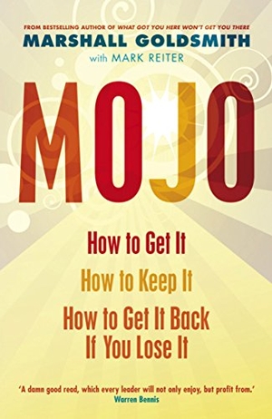 Goldsmith, Marshall. Mojo - How to Get It, How to Keep It, How to Get It Back If You Lose It. Profile Books Ltd, 2010.