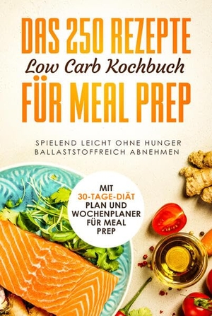 dank Low Carb, Schlank. Das 250 Rezepte Low Carb Kochbuch für Meal Prep - Spielend leicht ohne Hunger ballaststoffreich abnehmen | Mit 30-Tage Diät Plan und Wochenplaner für Meal Prep. edition JT, 2024.