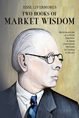 Wyckoff, Richard Demille / Livermore, Jesse Lauriston et al. Jesse Livermore's Two Books of Market Wisdom - Reminiscences of a Stock Operator & Jesse Livermore's Methods of Trading in Stocks. Mockingbird Press, 2019.