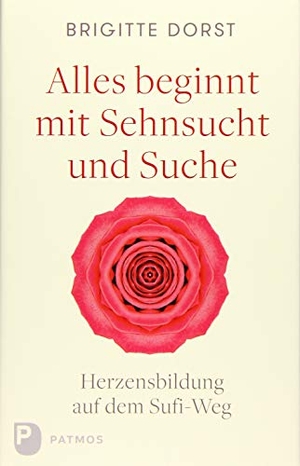 Dorst, Brigitte. Alles beginnt mit Sehnsucht und Suche - Herzensbildung auf dem Sufi-Weg. Patmos-Verlag, 2018.