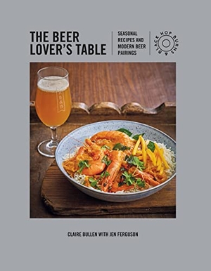 Bullen, Claire / Jen Ferguson. The Beer Lover's Table - Seasonal Recipes and Modern Beer Pairings. Ryland Peters & Small, 2019.