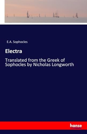 Sophocles. Electra - Translated from the Greek of Sophocles by Nicholas Longworth. hansebooks, 2017.