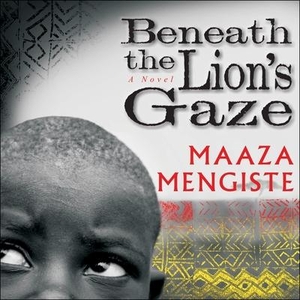 Mengiste, Maaza. Beneath the Lion's Gaze. Tantor, 2010.