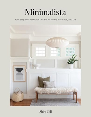 Gill, Shira. Minimalista - Your Step-By-Step Guide to a Better Home, Wardrobe, and Life. Clarkson Potter/Ten Speed, 2021.