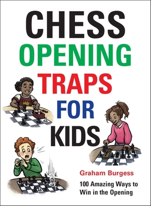 Burgess, Graham. Chess Opening Traps for Kids. Gambit Publications, Ltd, 2018.