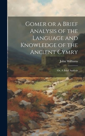 Williams, John. Gomer or a Brief Analysis of the Language and Knowledge of the Ancient Cymry: Or, A Brief Analysis. Creative Media Partners, LLC, 2023.