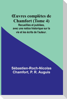 ¿uvres complètes de Chamfort (Tome 4); Recueillies et publiées, avec une notice historique sur la vie et les écrits de l'auteur.