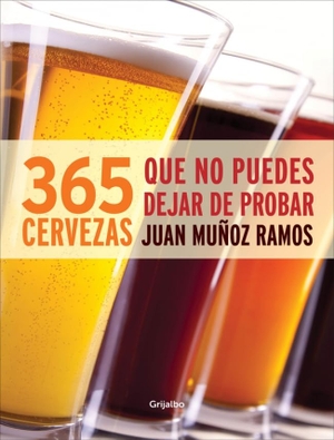 Muñoz Ramos, Juan / Juan Muñoz Martín. 365 cervezas que no puedes dejar de probar. Grijalbo Ilustrados, 2014.