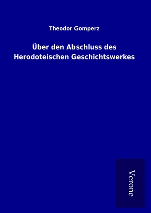 Gomperz, Theodor. Über den Abschluss des Herodoteischen Geschichtswerkes. TP Verone Publishing, 2017.