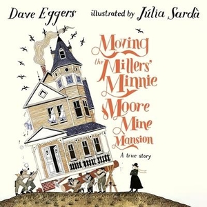 Eggers, Dave. Moving the Millers' Minnie Moore Mine Mansion - A True Story. DREAMSCAPE MEDIA, 2023.