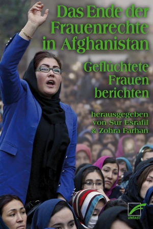 Esrafil, Sur / Zohra Farhan (Hrsg.). Das Ende der Frauenrechte in Afghanistan - Geflüchtete Frauen berichten. Unrast Verlag, 2024.