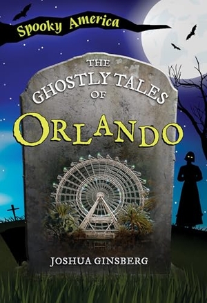 Ginsberg, Joshua. The Ghostly Tales of Orlando. Arcadia Publishing (SC), 2025.