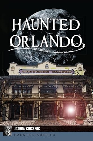 Ginsberg, Joshua. Haunted Orlando. Arcadia Publishing (SC), 2024.