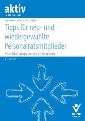 Deppisch, Herbert / Jung, Robert et al. Tipps für neu- und wiedergewählte Personalratsmitglieder - Rechtliches Wissen und soziale Kompetenz. Bund-Verlag GmbH, 2022.
