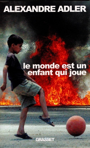 Adler-A. Le monde est un enfant qui joue. Editions Grasset, 2018.