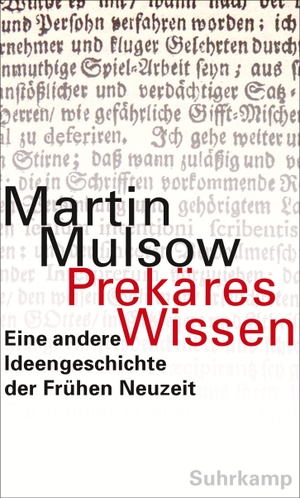 Mulsow, Martin. Prekäres Wissen - Eine andere Ideengeschichte der Frühen Neuzeit. Suhrkamp Verlag AG, 2012.
