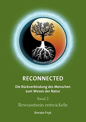 Psyk, Renato. RECONNECTED - Die Rückverbindung des Menschen zum Wesen der Natur - Band 2 - Bewusstsein entwickeln. tredition, 2020.