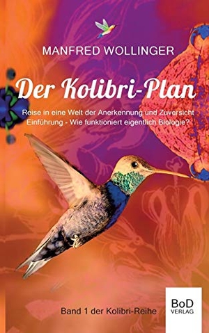 Wollinger, Manfred. Der Kolibri-Plan - Reise in eine Welt der Anerkennung und Zuversicht. Books on Demand, 2018.
