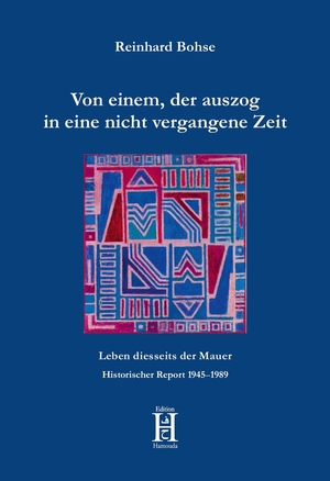 Bohse, Reinhard. Von einem, der auszog in eine nicht vergangene Zeit - Leben diesseits der Mauer. Historischer Report 1945-1989. Edition Hamouda, 2021.